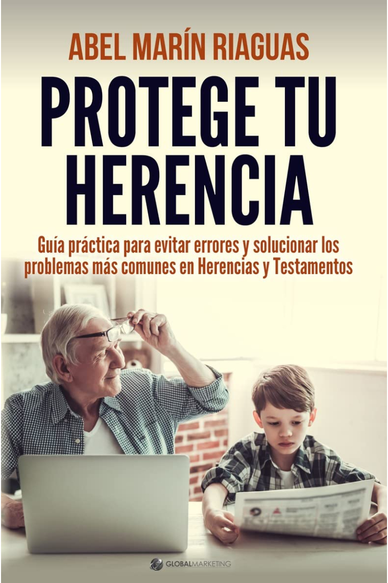 Protege tu herencia. Guía práctica para evitar errores y solucionar los problemas más comunes en herancias y testamentos