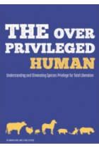 The over privileged human. Understanding and eliminating species privilege for total liberation