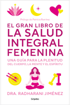 El gran libro de la salud integral femenina. Una guía para la plenitud del cuerpo, la mente y el espíritu