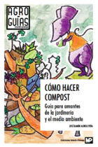 Cómo hacer Compost. Guía de amantes de la jardinería y el medio ambiente