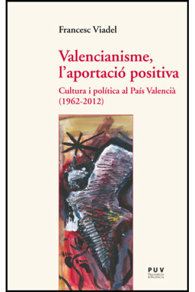 Valencianisme, l'aportació positiva. Cultura i política al País Valencià (1962-2012)