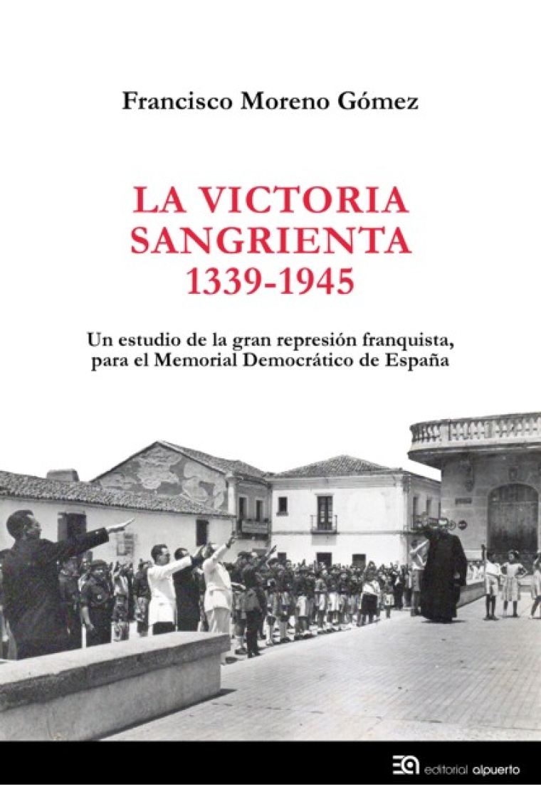 La victoria sangrienta, 1939-1945. Un estudio de la gran represión franquista, para el Memorial Democrático de España