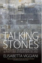 Talking Stones: The Politics of Memorialization in Post-Conflict Northern Ireland