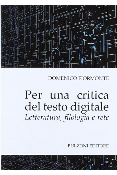 Per una critica del testo digitale. Letteratura, filologia e rete