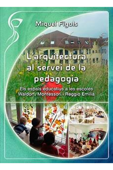 L'arquitectura al servei de la pedagogia. Els espais educatius a les escoles Waldorf, Montessori i Reggio Emillia