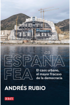 España fea. Por qué el caos urbano y paisajístico es el mayor fracaso de la democracia, y experiencias que demuestran que otro país es posible