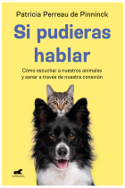 Si pudieras hablar. Cómo escuchar a nuestros animales y sanar a través de nuestra conexión