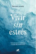 Vivir sin estrés. Conecta con tu sabiduría a través del mindfulness