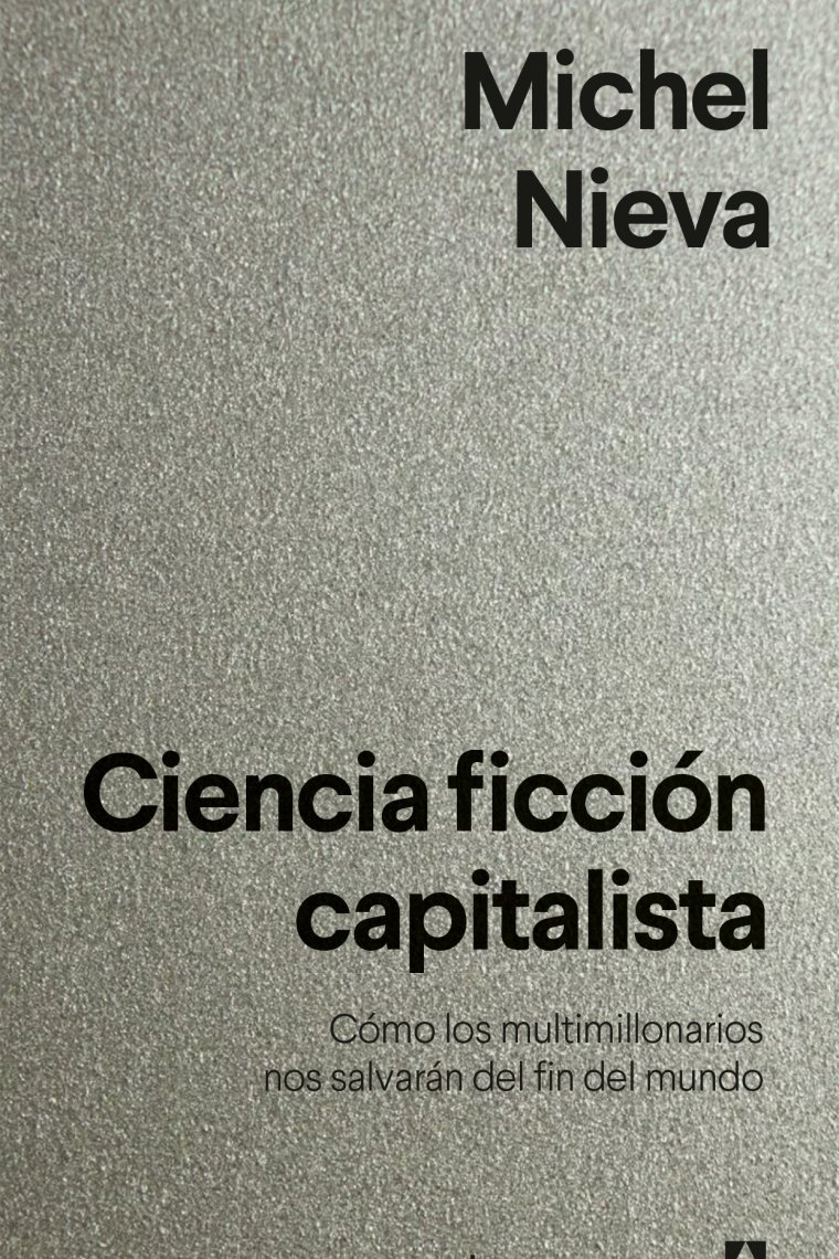 Ciencia ficción capitalista. Cómo los multimillonarios nos salvarán del fin del mundo