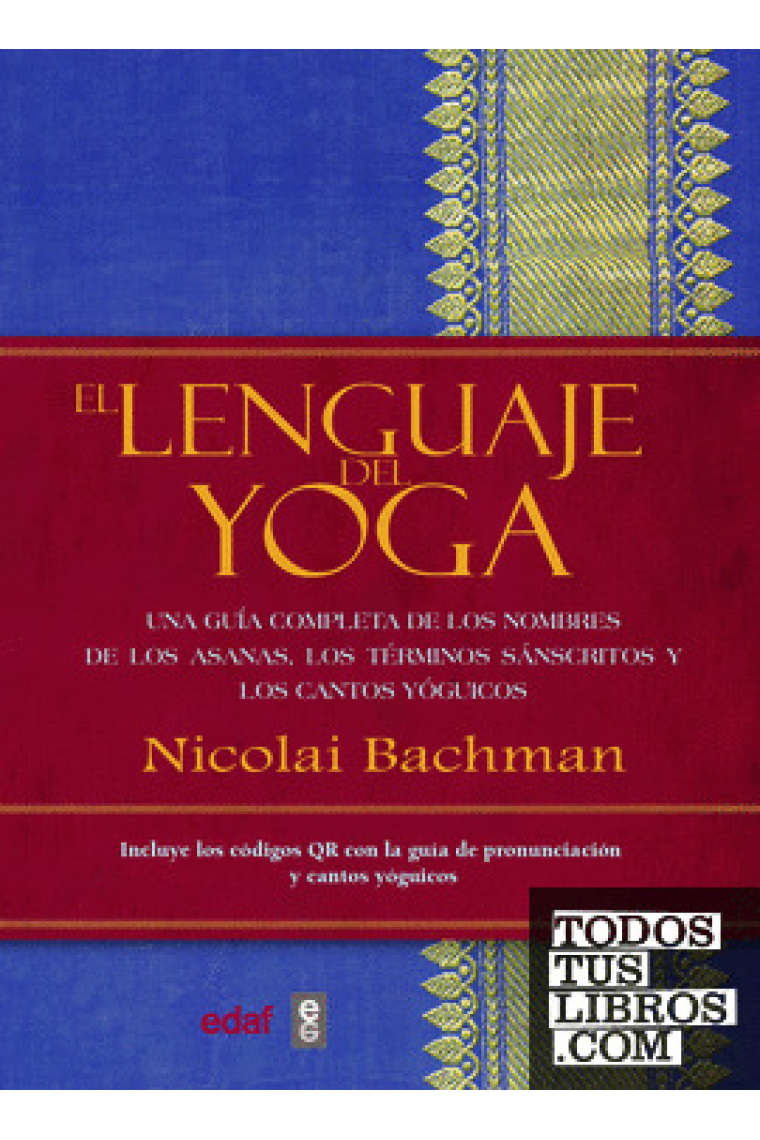 El lenguaje del yoga. Una guía completa de los nombres de los asanas, los términos sánscritos y los cantos yóguicos
