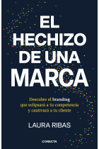 El hechizo de una marca. Descubre el branding que eclipsará a tu competencia y cautivará a tu cliente