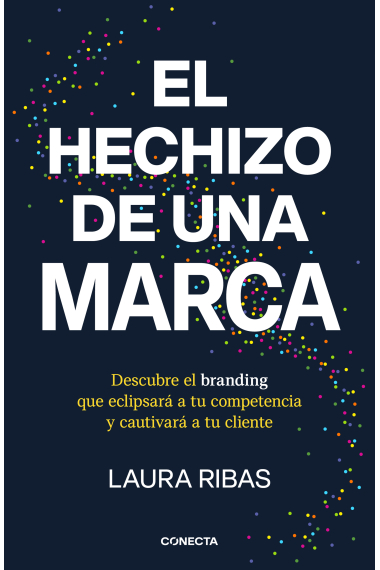 El hechizo de una marca. Descubre el branding que eclipsará a tu competencia y cautivará a tu cliente