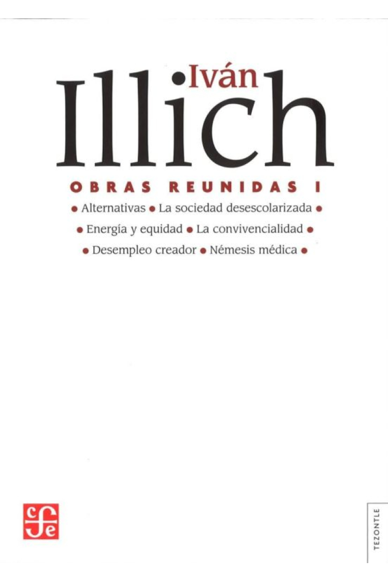 Obras reunidas, vol. I: Alternativas. La sociedad desescolarizada. Energía y equidad. La convivencialidad. Desempleo creador