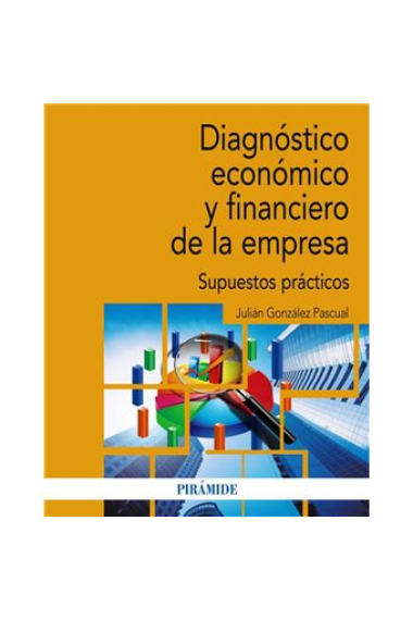 Diagnóstico económico y financiero de la empresa. Supuestos prácticos (Análisis de la empresa a través de su información económico-financiera. Aplicaciones prácticas)