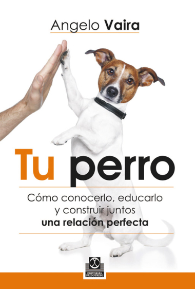 Tu perro. Cómo conocerlo, educarlo y construir juntos una relación perfecta