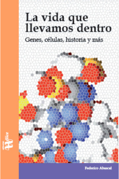 La vida que llevamos dentro. Genes, células, historia y más