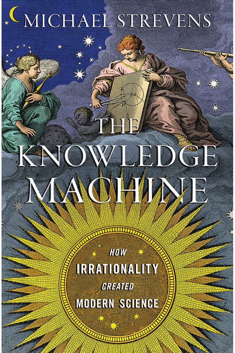 The Knowledge Machine: How Irrationality Created Modern Science