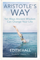 Aristotle's Way: Ten Ways Ancient Wisdom Can Change Your Life