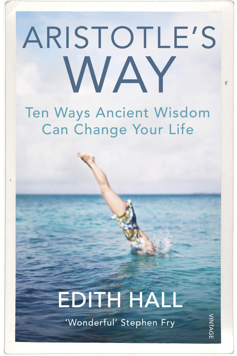 Aristotle's Way: Ten Ways Ancient Wisdom Can Change Your Life