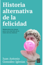 Historia alternativa de la felicidad: redescubre las claves para una vida feliz de la mano de los clásicos