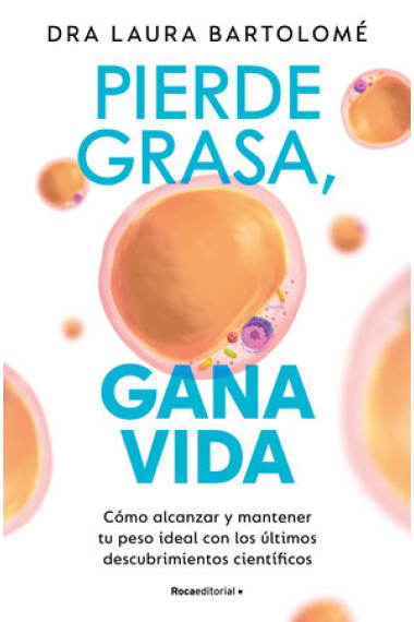 Pierde grasa, gana vida. Cómo alcanzar y mantener tu peso ideal con los últimos descubrimientos científicos