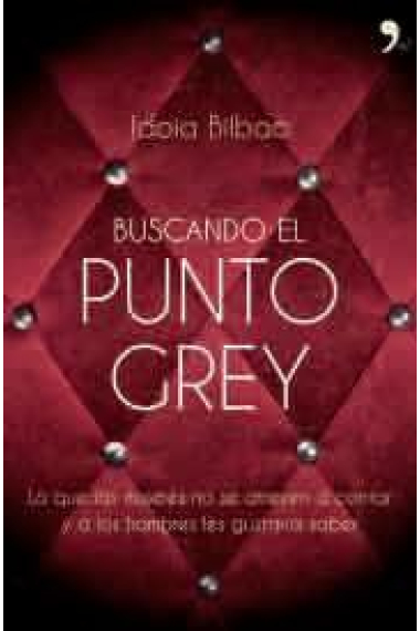 Buscando el punto Grey : Lo que las mujeres no se atreven a contar y a los hombres les gustaría saber