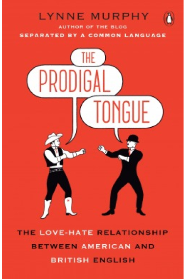 The Prodigal Tongue : The Love-Hate Relationship Between American and British English