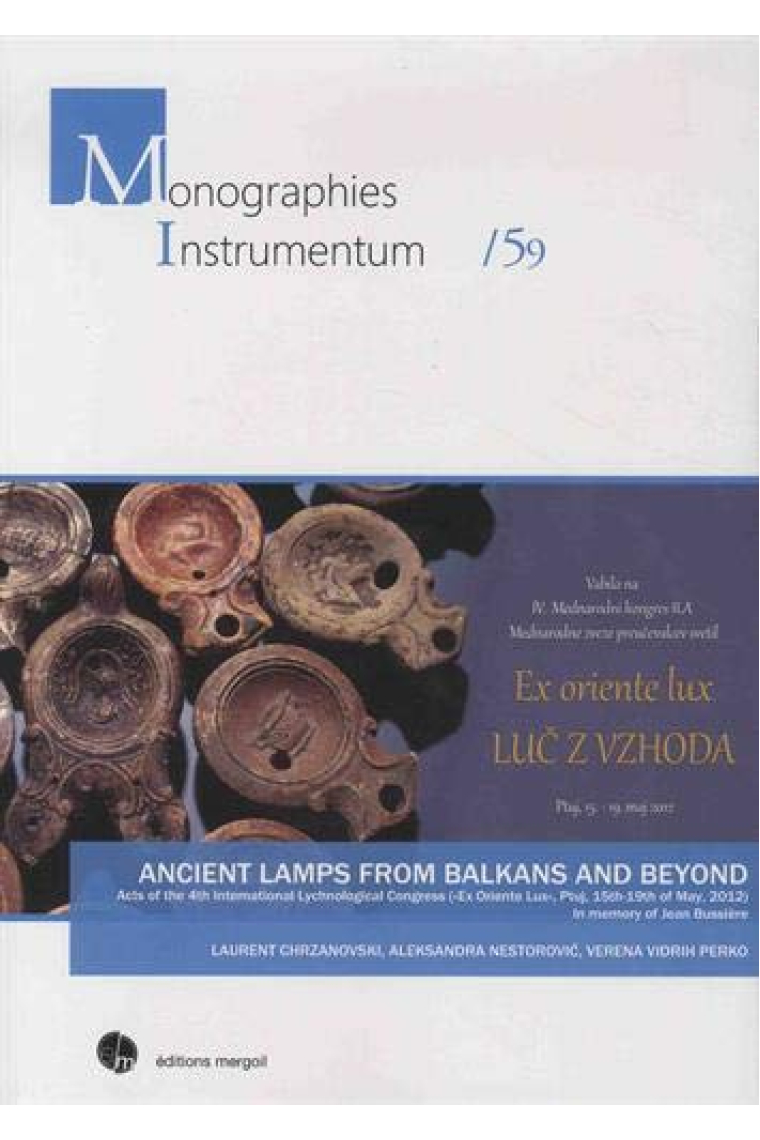 Ancient Lamps from Balkans and Beyond : Acts of the 4th International Lychnological Congress (Ex Oriente Lux, Ptuj, 15th-19th of May, 2012) (Monographies instrumentum)