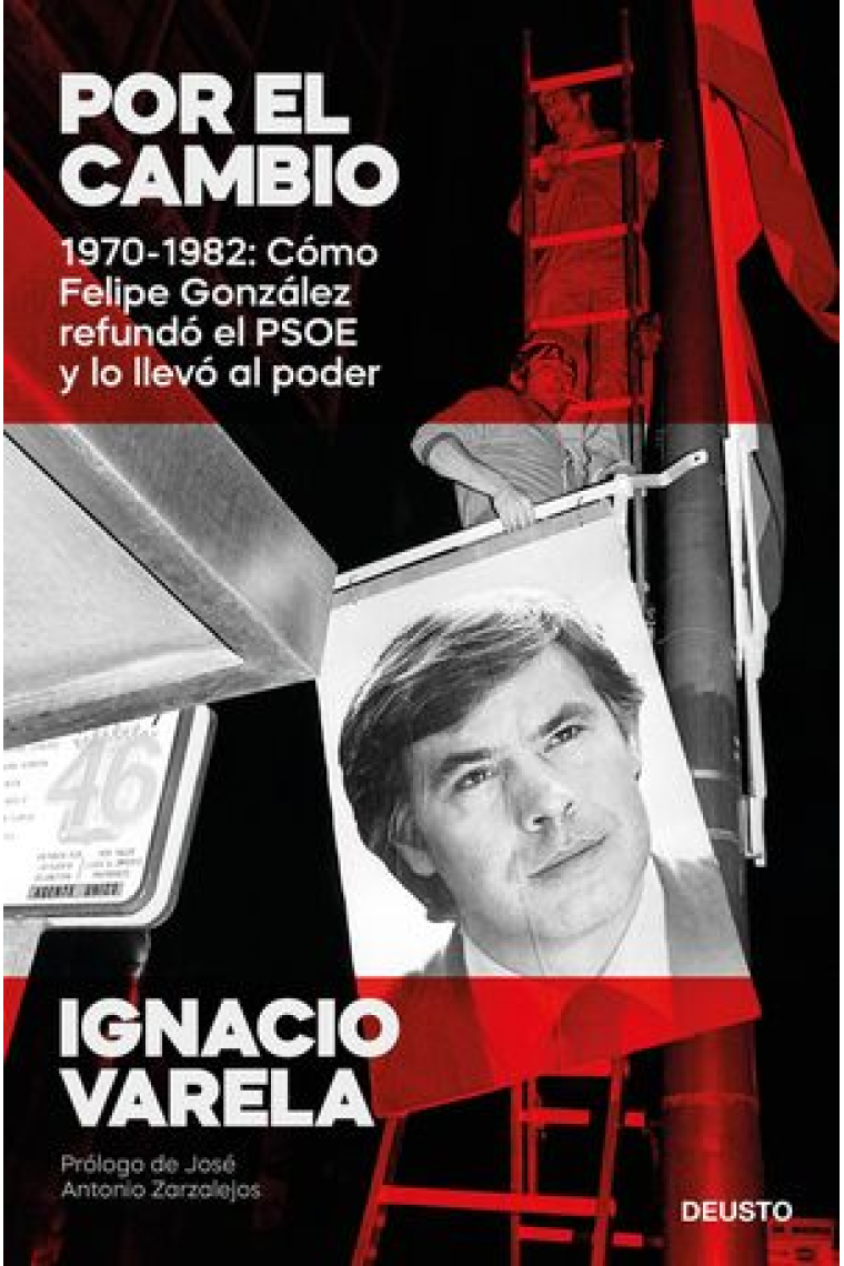 Por el cambio. 1970-1982: Cómo Felipe González refundó el PSOE y lo llevó al poder