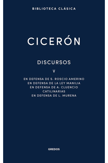 Discursos, V: En defensa de S. Roscio Amerino. En defensa de la ley Manilia. En defensa de A. Cluencio. Catilinarias. En defensa de L. Murena