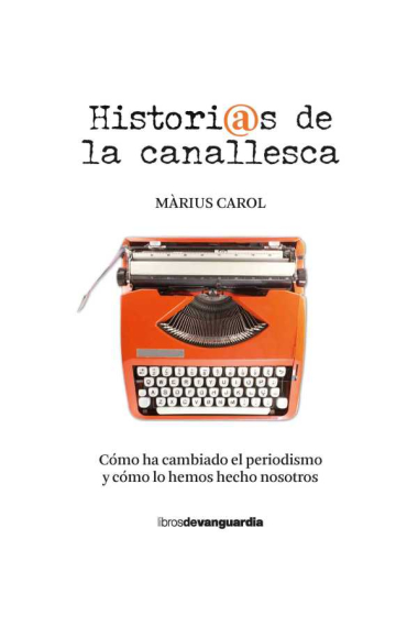 Historias de la canallesca. Cómo ha cambiado el periodismo y cómo lo hemos hecho nosotros