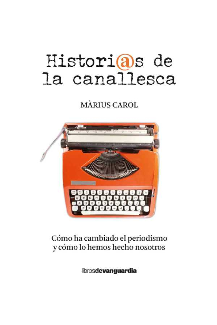 Historias de la canallesca. Cómo ha cambiado el periodismo y cómo lo hemos hecho nosotros