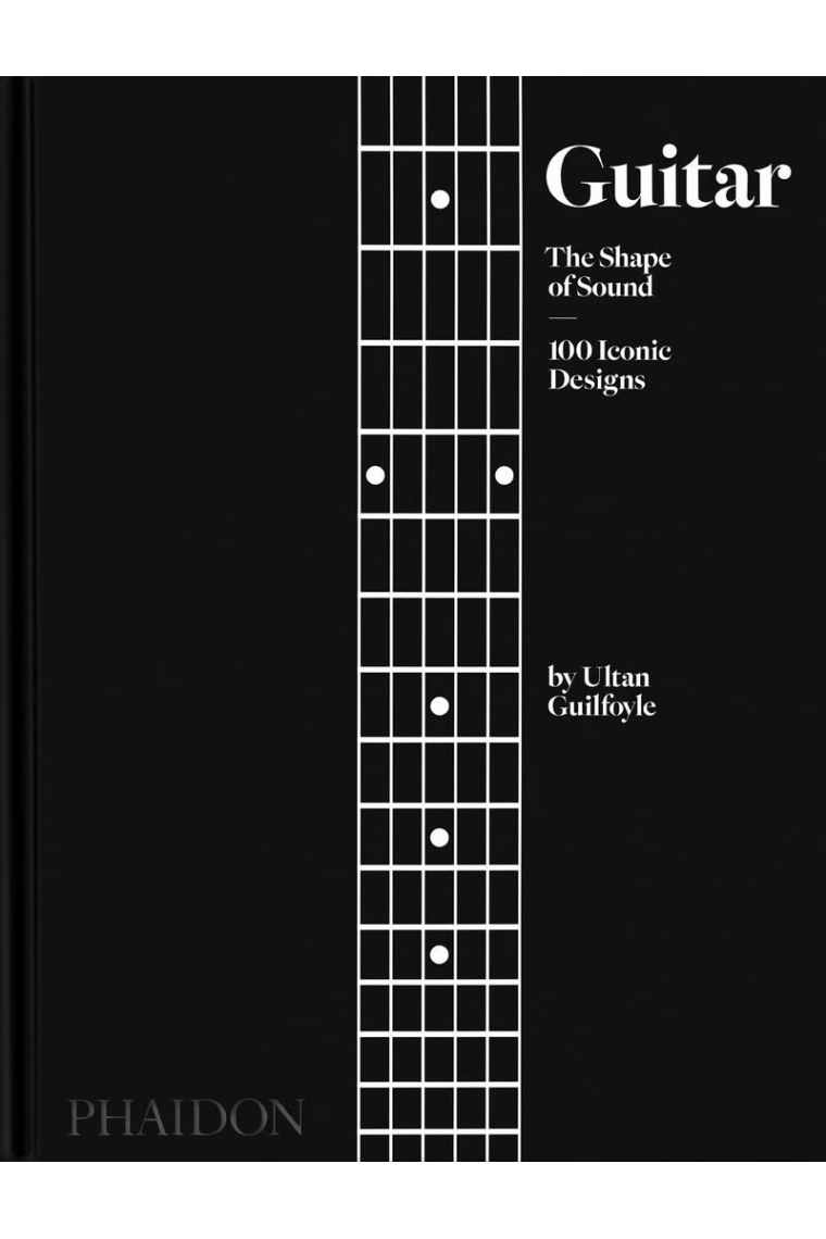 Guitar. The Shape of Sound (100 Iconic Designs)