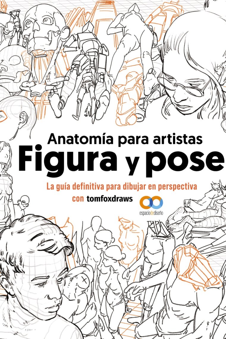 Anatomía para artistas. Figura y pose. La guía definitiva para dibujar en perspectiva con tomfoxdraws