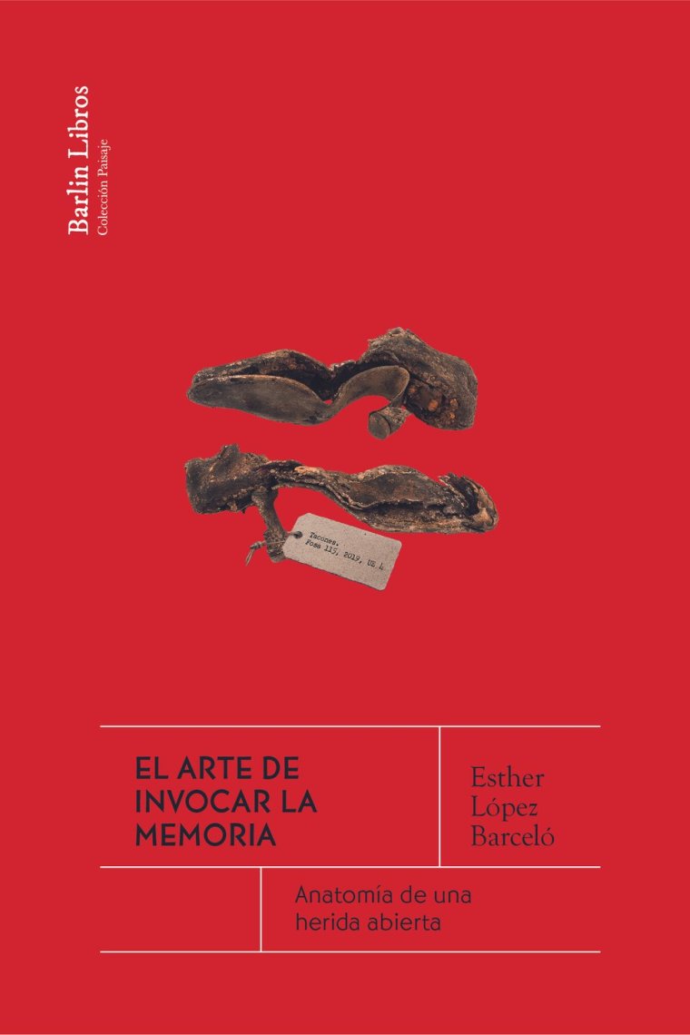 El arte de invocar la memoria. Anatomía de una herida abierta