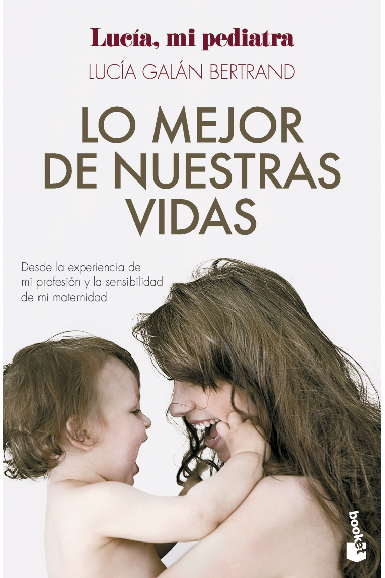 Lo mejor de nuestras vidas. Desde la experiencia de mi profesión y la sensibilidad de mi maternidad