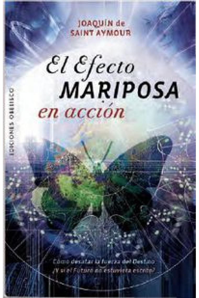 El efecto mariposa en acción : ¿Cómo desatar la fuerza del destino? ¿Y si el futuro no estuviera escrito?