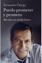 Puedo prometer y prometo. Mis años con Adolfo Suárez