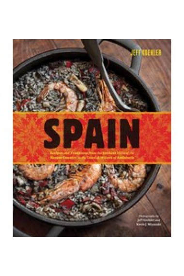 Spain. Recipes and Traditions from the Verdant Hills of the Basque Country to the Coastal Waters of Andalucia