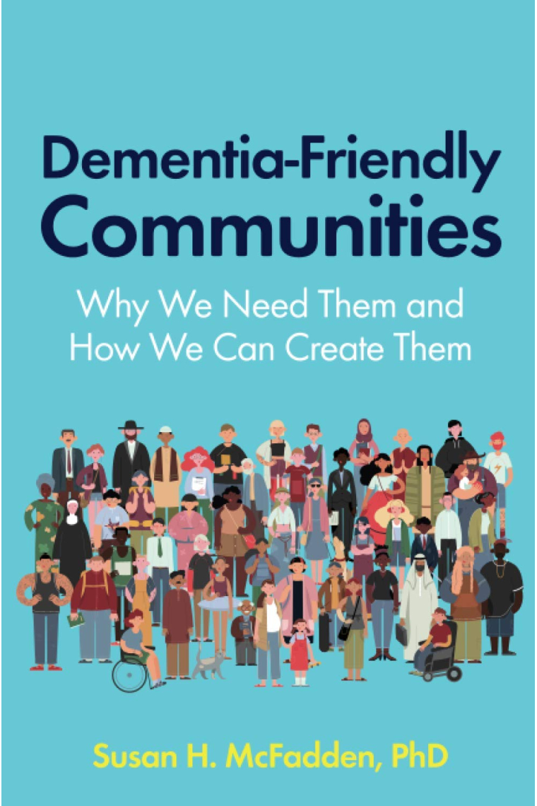 Dementia-Friendly Communities: Why We Need Them and How We Can Create Them