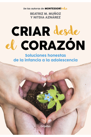 Criar desde el corazón. Soluciones honestas de la infancia a la adolescencia