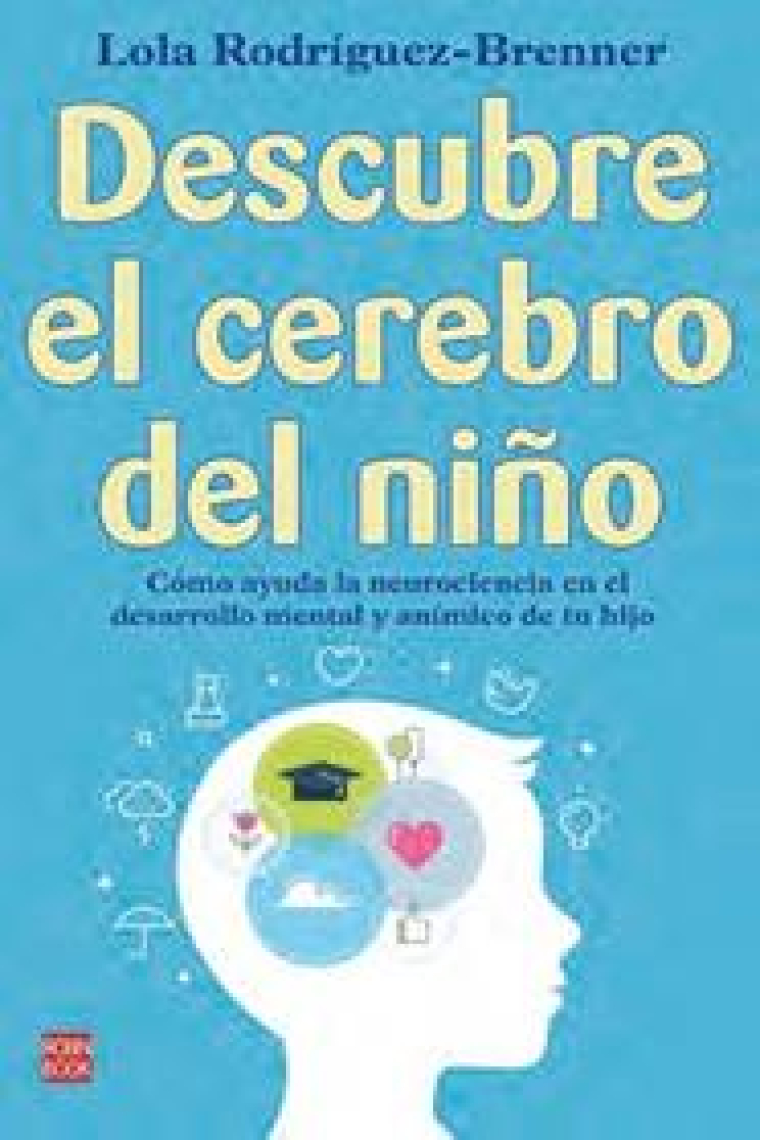 Descubre el cerebro del niño. Cómo ayuda la neurociencia en el desarrollo mental y anímco de tu hijo