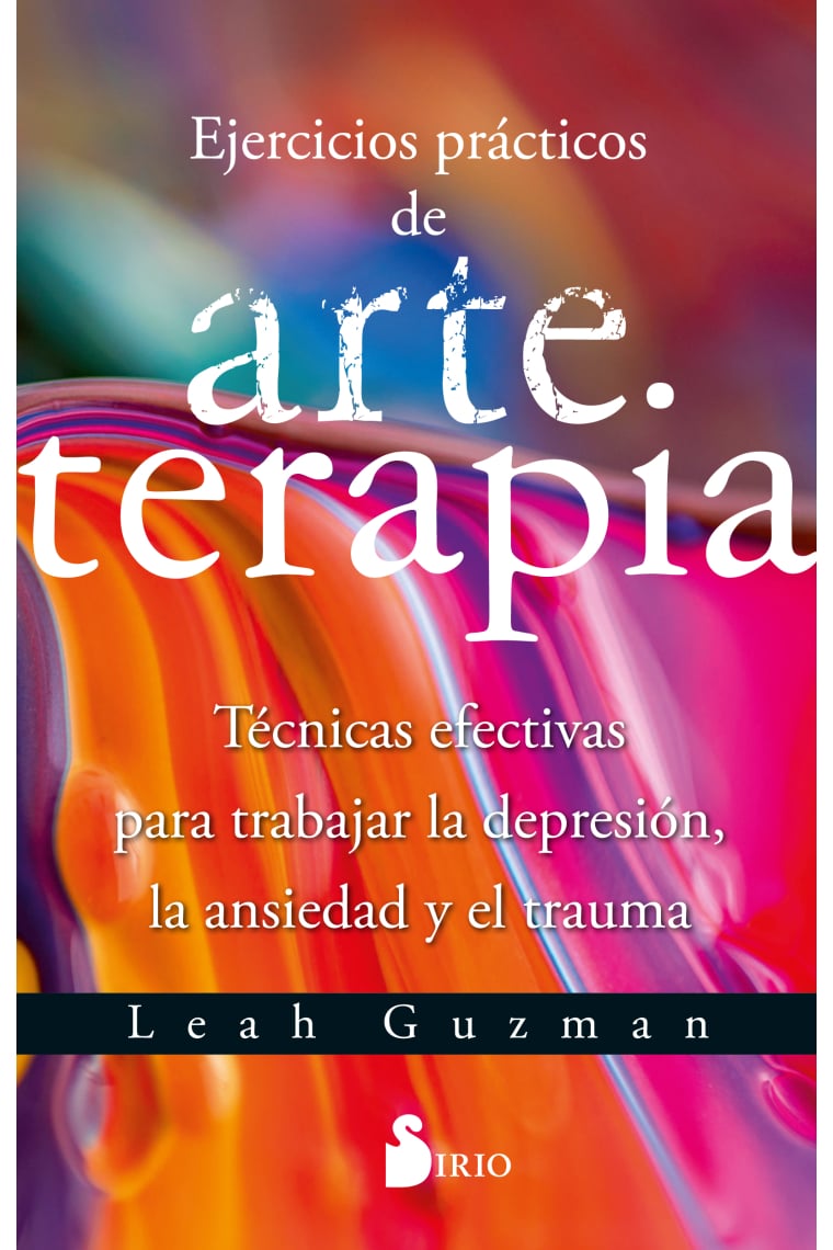 Ejercicios prácticos de arte terapia. Técnicas efectivas para trabajar la depresión, la ansiedad y el trauma