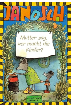 Janosch. Mutter sag, wer macht die Kinder