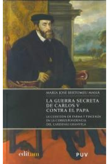 La guerra secreta de Carlos V contra el Papa. La cuestión de Parma y Piacenza en la correspondencia del cardenal Granvela