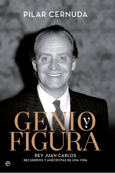 Genio y figura. Rey Juan Carlos. Recuerdos y anécdotas de una vida