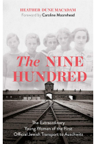 The Nine Hundred: The Extraordinary Young Women of the First Official Jewish Transport to Auschwitz