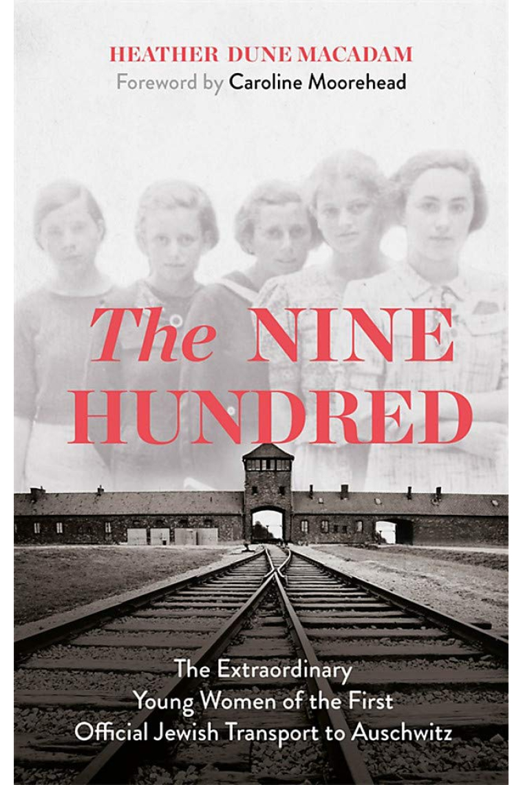 The Nine Hundred: The Extraordinary Young Women of the First Official Jewish Transport to Auschwitz