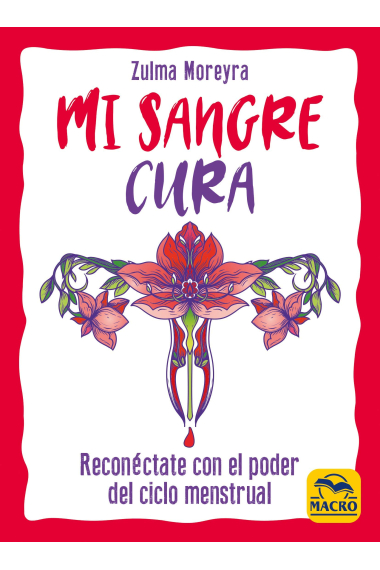 Mi sangre cura. Reconéctate con el poder del ciclo menstrual