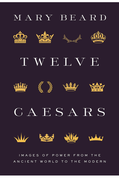 Twelve Caesars: Images of Power from the Ancient World to the Modern (Bollingen Series, 669)